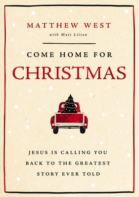 Come Home for Christmas: Jesus Is Calling You Back to the Greatest Story Ever Told by West, Matthew