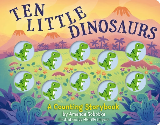 Ten Little Dinosaurs: A Counting Storybook by Sobotka, Amanda