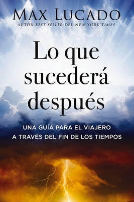 Lo Que Sucederá Después: Una Guía Para El Viajero a Través del Fin de Los Tiempos by Lucado, Max