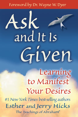 Ask and It Is Given: Learning to Manifest Your Desires by Hicks, Esther