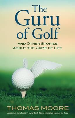 The Guru of Golf: And Other Stories about the Game of Life by Moore, Thomas