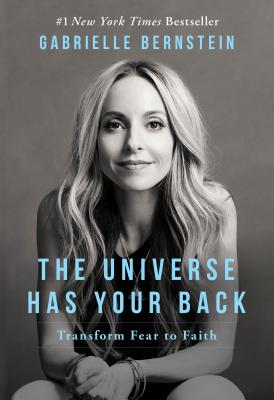 The Universe Has Your Back: Transform Fear to Faith by Bernstein, Gabrielle