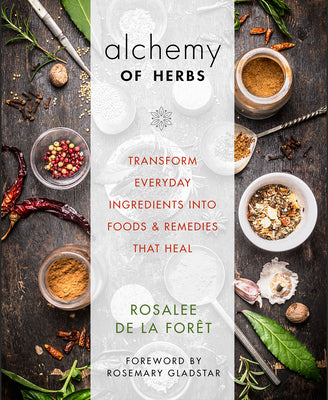 Alchemy of Herbs: Transform Everyday Ingredients Into Foods and Remedies That Heal by de la Foret, Rosalee