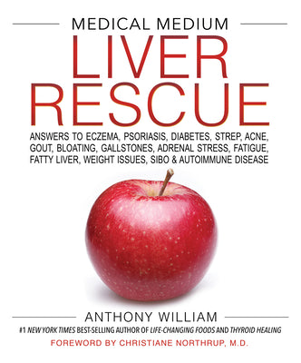 Medical Medium Liver Rescue: Answers to Eczema, Psoriasis, Diabetes, Strep, Acne, Gout, Bloating, Gallstones, Adrenal Stress, Fatigue, Fatty Liver, by William, Anthony