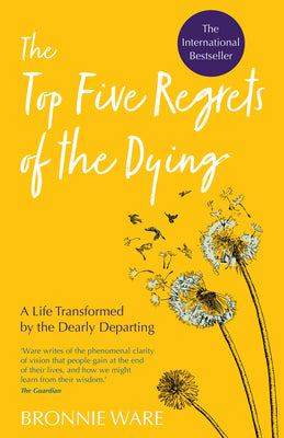 Top Five Regrets of the Dying: A Life Transformed by the Dearly Departing by Ware, Bronnie