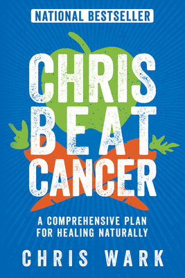 Chris Beat Cancer: A Comprehensive Plan for Healing Naturally by Wark, Chris