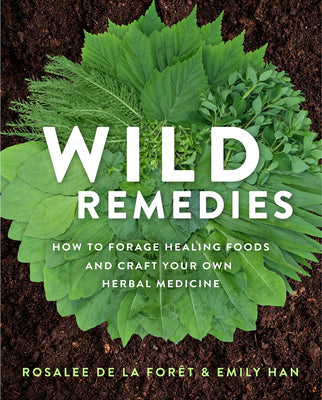 Wild Remedies: How to Forage Healing Foods and Craft Your Own Herbal Medicine by de la Forêt, Rosalee