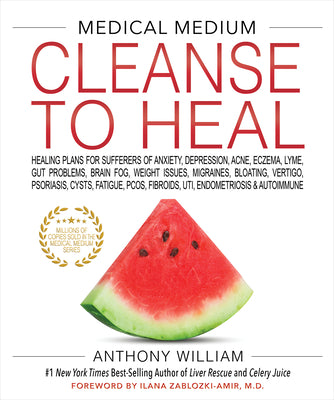 Medical Medium Cleanse to Heal: Healing Plans for Sufferers of Anxiety, Depression, Acne, Eczema, Lyme, Gut Problems, Brain Fog, Weight Issues, Migrai by William, Anthony