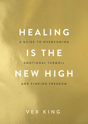 Healing Is the New High: A Guide to Overcoming Emotional Turmoil and Finding Freedom by King, Vex