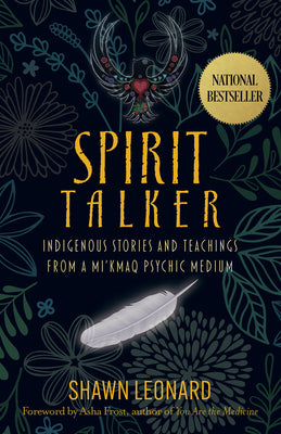 Spirit Talker: Indigenous Stories and Teachings from a Mikmaq Psychic Medium by Leonard, Shawn