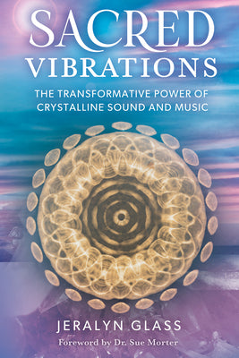 Sacred Vibrations: The Transformative Power of Crystalline Sound and Music by Glass, Jeralyn