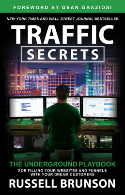 Traffic Secrets: The Underground Playbook for Filling Your Websites and Funnels with Your Dream Customers by Brunson, Russell