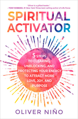 Spiritual Activator: 5 Steps to Clearing, Unblocking, and Protecting Your Energy to Attract More Love, Joy, and Purpose by Nino, Oliver