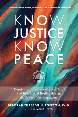 Know Justice Know Peace: A Transformative Journey of Social Justice, Anti-Racism, and Healing Through the Power of the Enneagram by Egerton, Deborah Threadgill