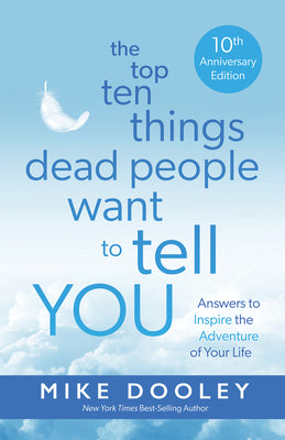 The Top Ten Things Dead People Want to Tell You: Answers to Inspire the Adventure of Your Life by Dooley, Mike
