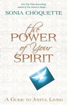 The Power of Your Spirit: A Guide to Joyful Living by Choquette, Sonia