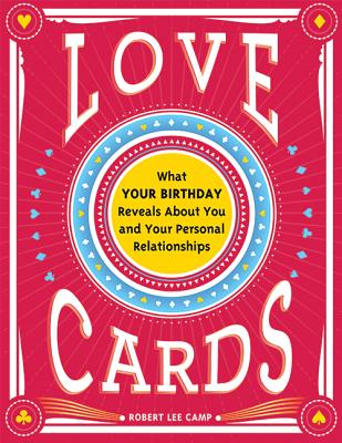 Love Cards: What Your Birthday Reveals about You and Your Personal Relationships by Camp, Robert