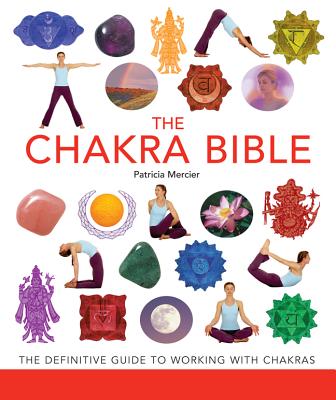 The Chakra Bible: The Definitive Guide to Working with Chakrasvolume 11 by Mercier, Patricia
