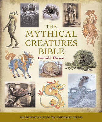 The Mythical Creatures Bible: The Definitive Guide to Legendary Beingsvolume 14 by Rosen, Brenda