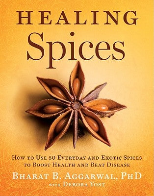 Healing Spices: How to Use 50 Everyday and Exotic Spices to Boost Health and Beat Disease by Aggarwal, Bharat B.