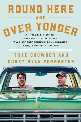 Round Here and Over Yonder: A Front Porch Travel Guide by Two Progressive Hillbillies (Yes, That's a Thing.) by Crowder, Trae