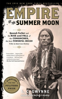 Empire of the Summer Moon: Quanah Parker and the Rise and Fall of the Comanches, the Most Powerful Indian Tribe in American History by Gwynne, S. C.