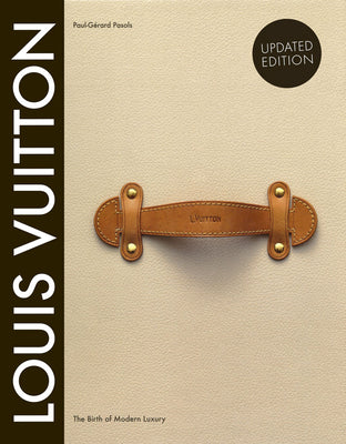 Louis Vuitton: The Birth of Modern Luxury Updated Edition by Louis Vuitton