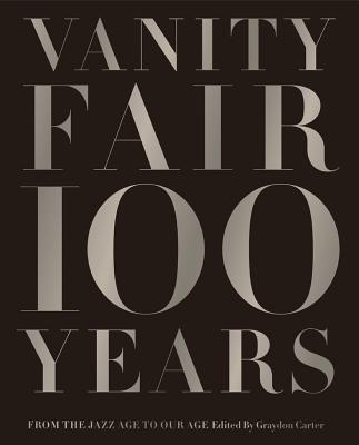 Vanity Fair 100 Years: From the Jazz Age to Our Age by Carter, Graydon