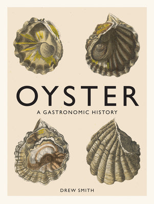 Oyster: A Gastronomic History (with Recipes) by Smith, Drew