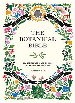 The Botanical Bible: Plants, Flowers, Art, Recipes & Other Home Uses by Ellis, Sonya Patel