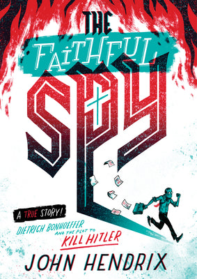 The Faithful Spy: Dietrich Bonhoeffer and the Plot to Kill Hitler by Hendrix, John