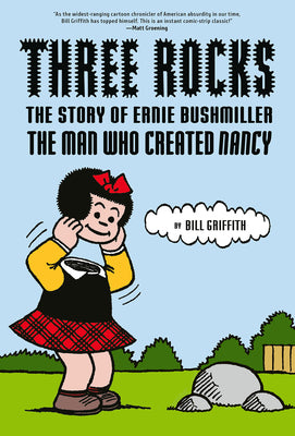 Three Rocks: The Story of Ernie Bushmiller: The Man Who Created Nancy by Griffith, Bill