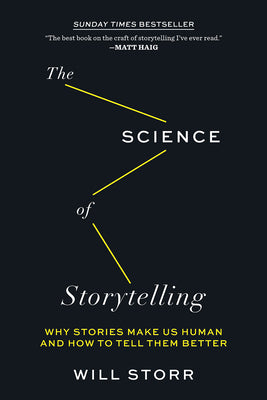 The Science of Storytelling: Why Stories Make Us Human and How to Tell Them Better by Storr, Will