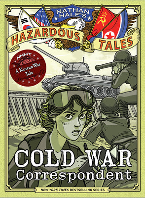 Cold War Correspondent (Nathan Hale's Hazardous Tales #11): A Korean War Tale by Hale, Nathan