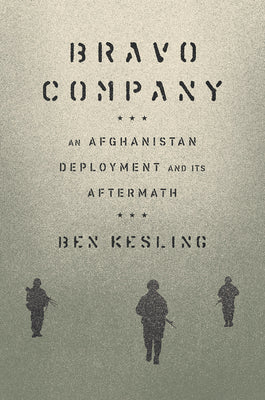 Bravo Company: An Afghanistan Deployment and Its Aftermath by Kesling, Ben