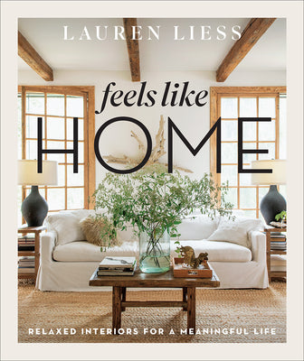 Feels Like Home: Relaxed Interiors for a Meaningful Life by Liess, Lauren