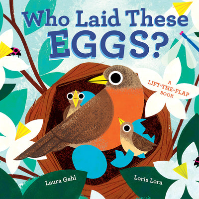 Who Laid These Eggs?: A Lift-The-Flap Book by Gehl, Laura