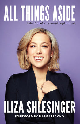 All Things Aside: Absolutely Correct Opinions by Shlesinger, Iliza