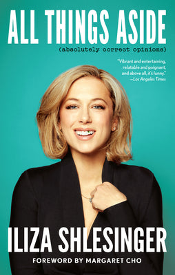 All Things Aside: Absolutely Correct Opinions by Shlesinger, Iliza