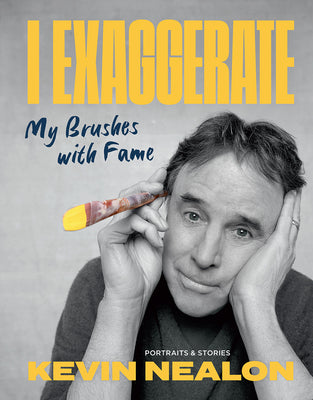I Exaggerate: My Brushes with Fame by Nealon, Kevin