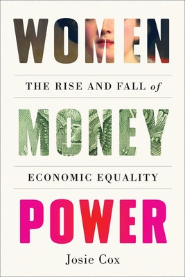 Women Money Power: The Rise and Fall of Economic Equality by Cox, Josie
