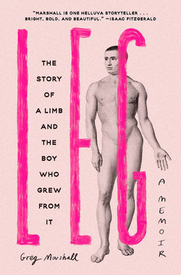 Leg: The Story of a Limb and the Boy Who Grew from It by Marshall, Greg