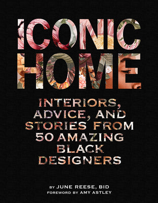 Iconic Home: Interiors, Advice, and Stories from 50 Amazing Black Designers by Black Interior Designers Inc