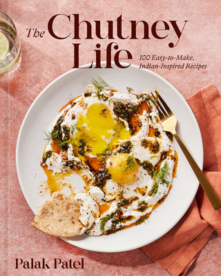The Chutney Life: 100 Easy-To-Make Indian-Inspired Recipes by Patel, Palak