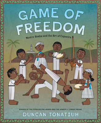 Game of Freedom: Mestre Bimba and the Art of Capoeira by Tonatiuh, Duncan