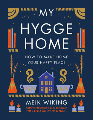 My Hygge Home: How to Make Home Your Happy Place by Wiking, Meik