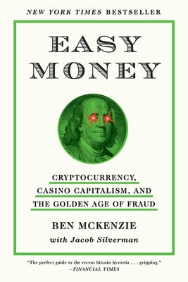 Easy Money: Cryptocurrency, Casino Capitalism, and the Golden Age of Fraud by McKenzie, Ben