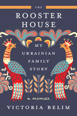 The Rooster House: My Ukrainian Family Story, a Memoir by Belim, Victoria