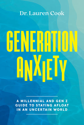 Generation Anxiety: A Millennial and Gen Z Guide to Staying Afloat in an Uncertain World by Cook, Lauren
