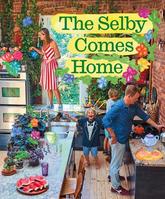 The Selby Comes Home: An Interior Design Book for Creative Families by Selby, Todd